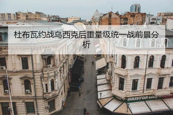 杜布瓦约战乌西克后重量级统一战前景分析