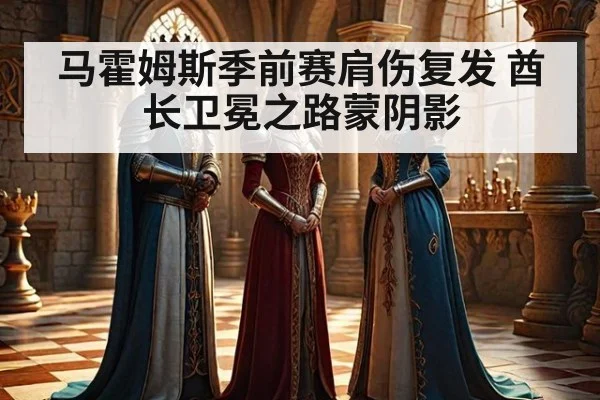 马霍姆斯季前赛肩伤复发 酋长卫冕之路蒙阴影